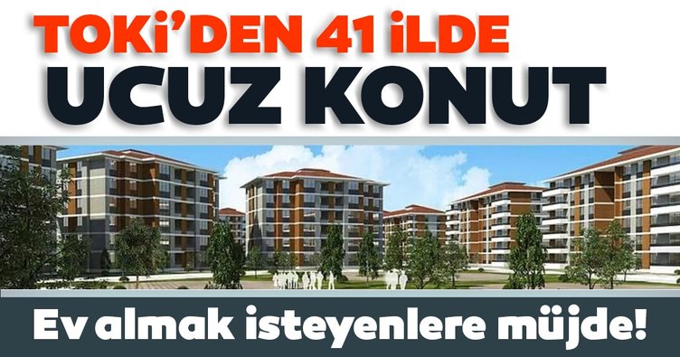 TOKİ’den 41 ilde ucuz konut müjdesi geldi