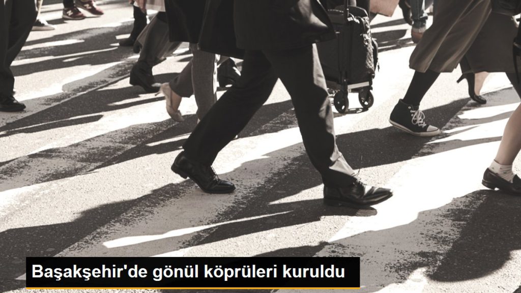 Başakşehir’de gönül köprüleri kuruldu